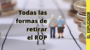 Todas las opciones para retirar pensiones del ROP, explicadas en sencillo