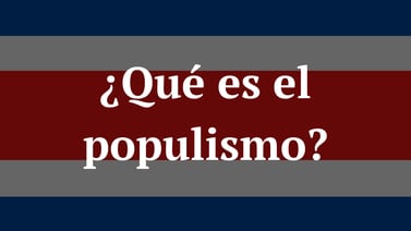 ¿Qué es el populismo? ¿Puede tener éxito en Costa Rica?