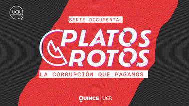 ‘Platos Rotos’: la serie de Canal 15 que revisará grandes casos de corrupción en Costa Rica