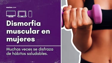 Dismorfia muscular gana terreno entre mujeres jóvenes|Videopodcast Mi Bienestar T2 - E2