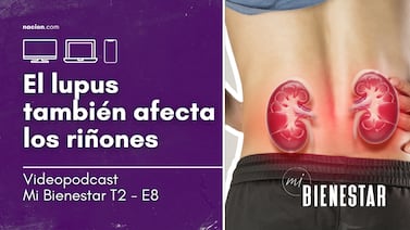 El lupus también afecta los riñones|Videopodcast Mi Bienestar T2 - E8